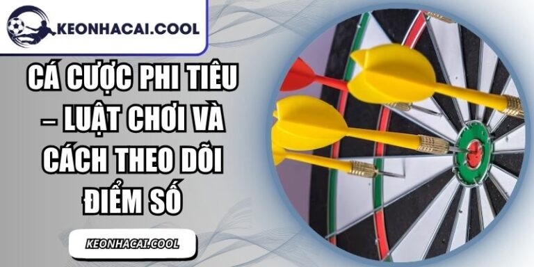 Cá Cược Phi Tiêu – Luật Chơi Và Cách Theo Dõi Điểm Số 1 Cá Cược Phi Tiêu