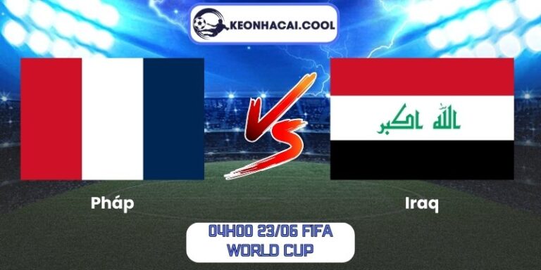 Soi Kèo Pháp Vs Iraq (04h00 23/06, FIFA World Cup) 8 Pháp vs Iraq