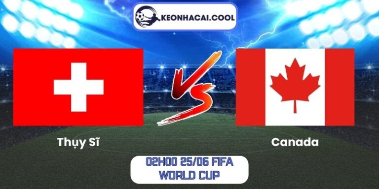Soi Kèo Thụy Sĩ Vs Canada (02h00 25/06, FIFA World Cup) 1 Thụy Sĩ vs Canada