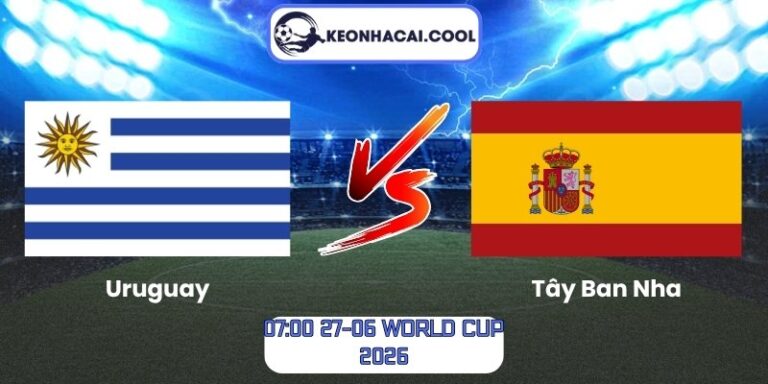 Soi kèo Uruguay vs Tây Ban Nha (07:00 27-06, World Cup 2026) 10 Uruguay vs Tây Ban Nha